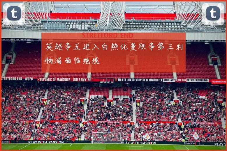 英超争五进入白热化曼联争第三利物浦面临绝境